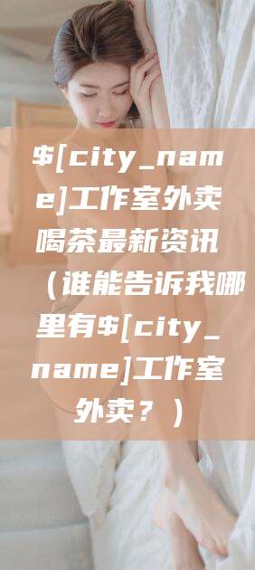 香河工作室外卖喝茶最新资讯（谁能告诉我哪里有香河工作室外卖？）