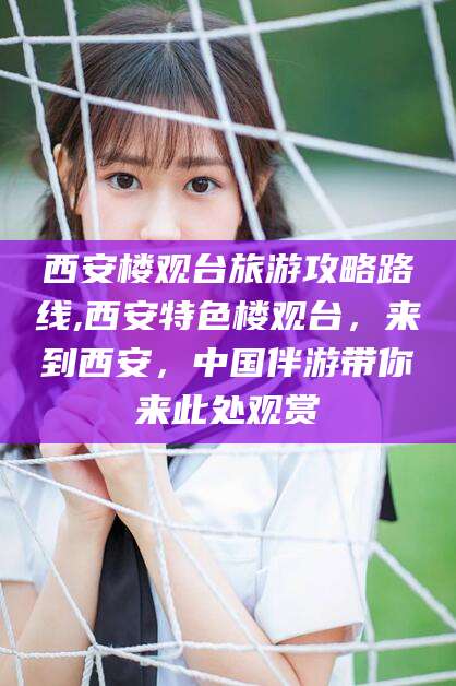 香河西安楼观台旅游攻略路线,西安特色楼观台，来到西安，中国伴游带你来此处观赏