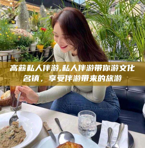 香河高薪私人伴游,私人伴游带你游文化名镇，享受伴游带来的旅游