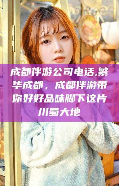 香河成都伴游公司电话,繁华成都，成都伴游带你好好品味脚下这片川蜀大地